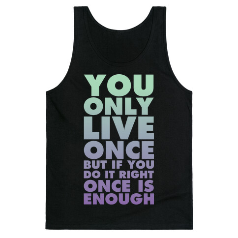 You Only Live Once But If You Do It Right Once Is Enough Tank Top