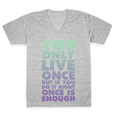 You Only Live Once But If You Do It Right Once Is Enough V-Neck Tee Shirt