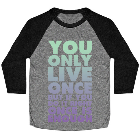 You Only Live Once But If You Do It Right Once Is Enough Baseball Tee