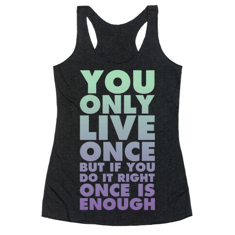 You Only Live Once But If You Do It Right Once Is Enough Racerback Tank Top
