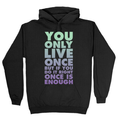 You Only Live Once But If You Do It Right Once Is Enough Hooded Sweatshirt