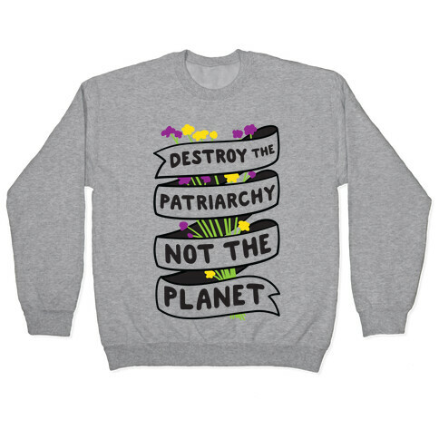 Destroy The Patriarchy Not The Planet Pullover