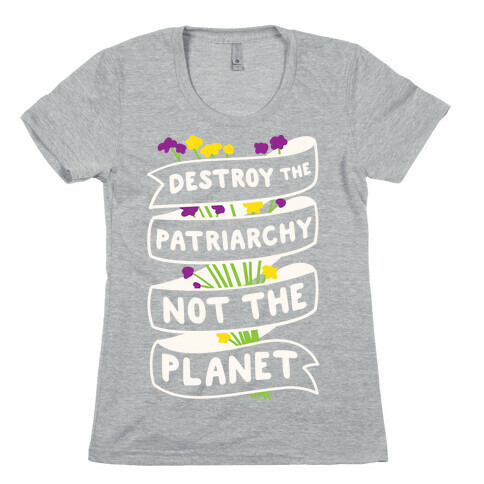 Destroy The Patriarchy Not The Planet Womens T-Shirt