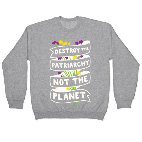 Destroy The Patriarchy Not The Planet Pullover