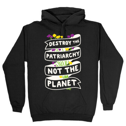 Destroy The Patriarchy Not The Planet Hooded Sweatshirt