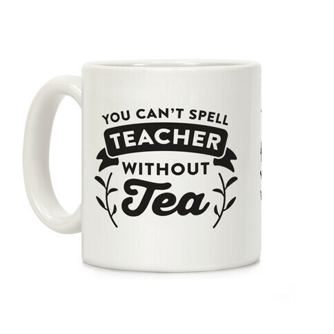 You Can't Spell Teacher Without Tea Coffee Mug