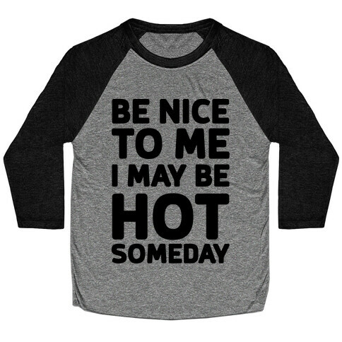 Be Nice To Me I May Be Hot Someday Baseball Tee