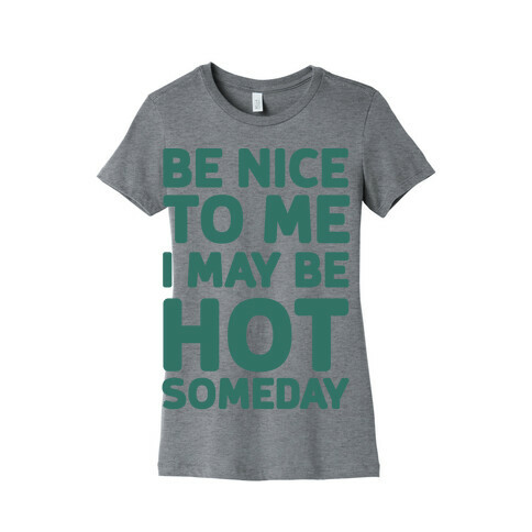 Be Nice To Me I May Be Hot Someday Womens T-Shirt