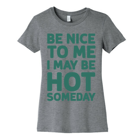 Be Nice To Me I May Be Hot Someday Womens T-Shirt