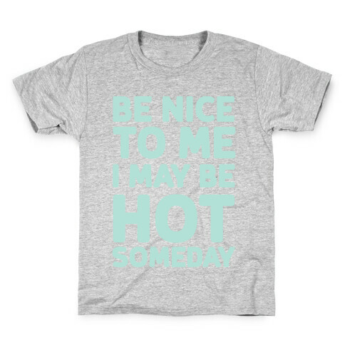 Be Nice To Me I May Be Hot Someday Kids T-Shirt