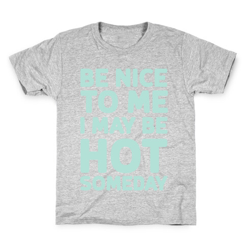Be Nice To Me I May Be Hot Someday Kids T-Shirt