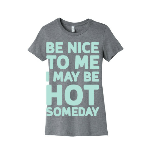 Be Nice To Me I May Be Hot Someday Womens T-Shirt