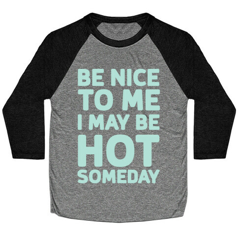 Be Nice To Me I May Be Hot Someday Baseball Tee