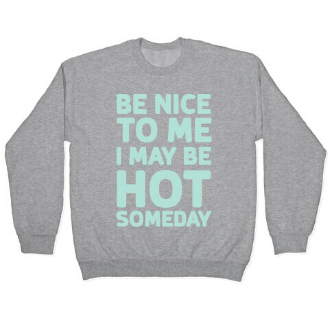 Be Nice To Me I May Be Hot Someday Pullover