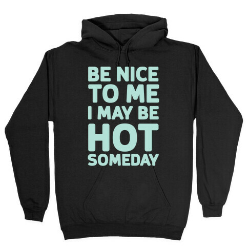 Be Nice To Me I May Be Hot Someday Hooded Sweatshirt