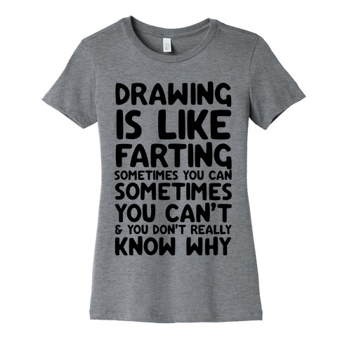 Drawing Is Like Farting Sometimes You Can Sometimes You Can't & You Don't Really Know Why Womens T-Shirt