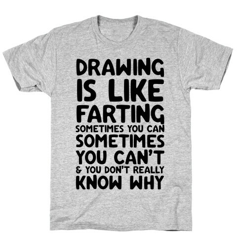 Drawing Is Like Farting Sometimes You Can Sometimes You Can't & You Don't Really Know Why T-Shirt