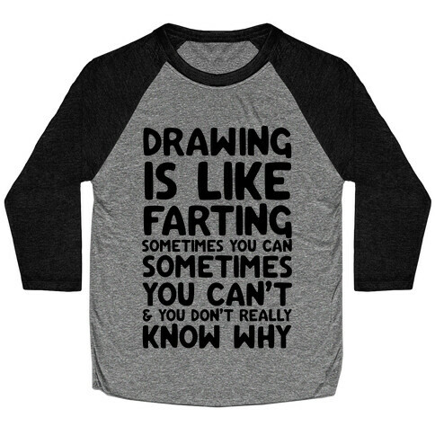 Drawing Is Like Farting Sometimes You Can Sometimes You Can't & You Don't Really Know Why Baseball Tee