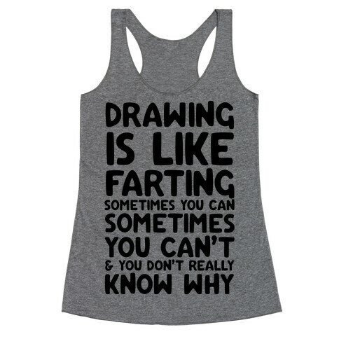 Drawing Is Like Farting Sometimes You Can Sometimes You Can't & You Don't Really Know Why Racerback Tank Top