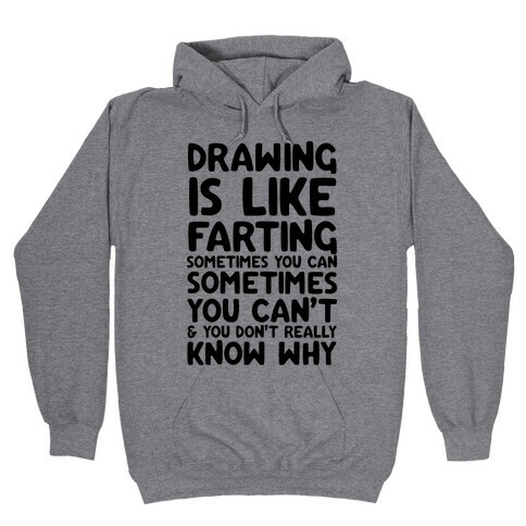 Drawing Is Like Farting Sometimes You Can Sometimes You Can't & You Don't Really Know Why Hooded Sweatshirt
