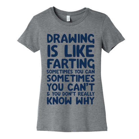 Drawing Is Like Farting Sometimes You Can Sometimes You Can't & You Don't Really Know Why Womens T-Shirt