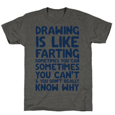 Drawing Is Like Farting Sometimes You Can Sometimes You Can't & You Don't Really Know Why T-Shirt