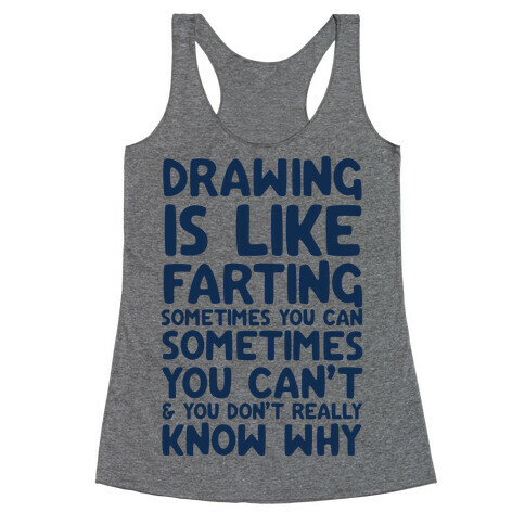 Drawing Is Like Farting Sometimes You Can Sometimes You Can't & You Don't Really Know Why Racerback Tank Top