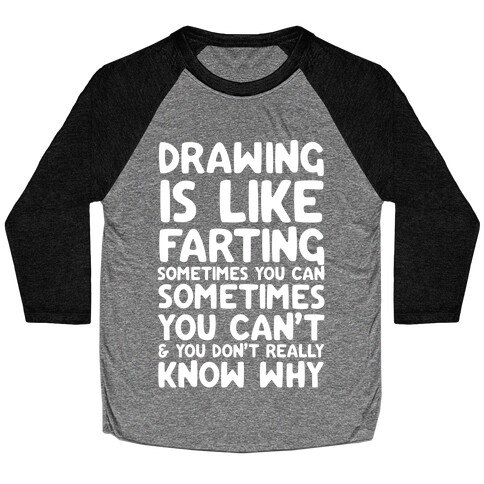 Drawing Is Like Farting Sometimes You Can Sometimes You Can't & You Don't Really Know Why Baseball Tee