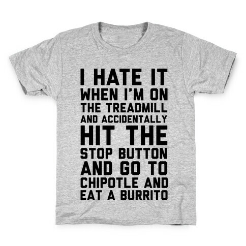 I Hate It When I'm On The Treadmill And Accidentally Hit The Stop Button and Go To Chipotle And Eat A Burrito Kids T-Shirt