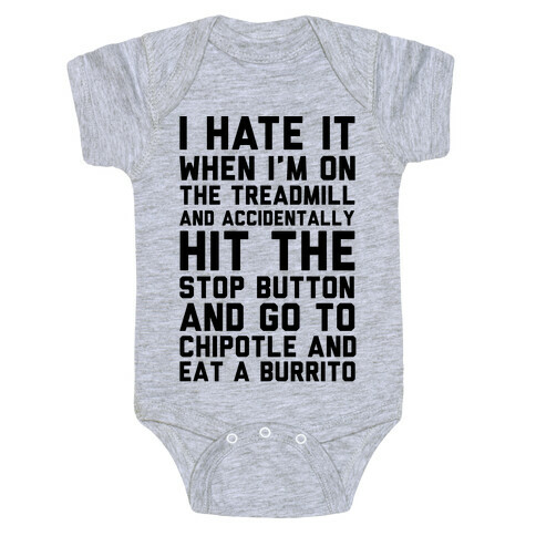 I Hate It When I'm On The Treadmill And Accidentally Hit The Stop Button and Go To Chipotle And Eat A Burrito Baby One-Piece