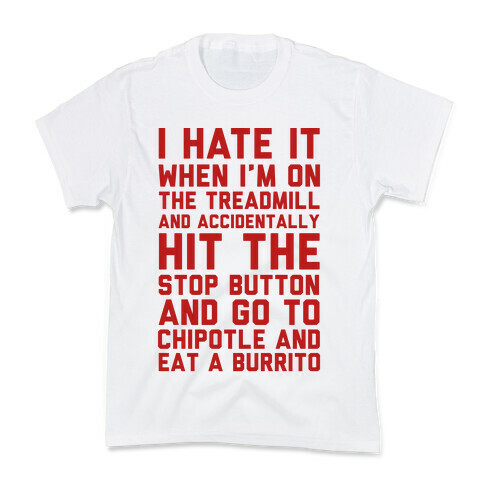 I Hate It When I'm On The Treadmill And Accidentally Hit The Stop Button and Go To Chipotle And Eat A Burrito Kids T-Shirt