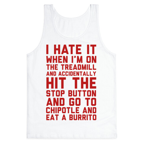 I Hate It When I'm On The Treadmill And Accidentally Hit The Stop Button and Go To Chipotle And Eat A Burrito Tank Top