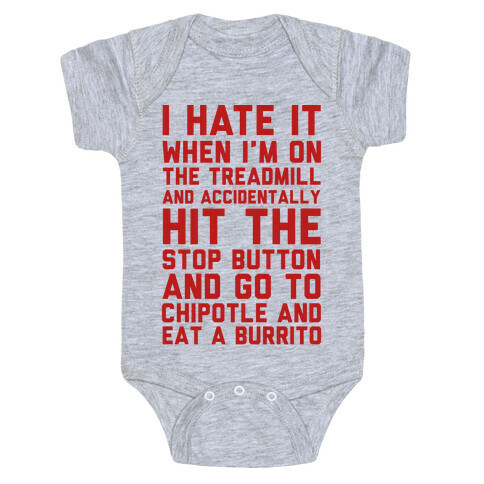 I Hate It When I'm On The Treadmill And Accidentally Hit The Stop Button and Go To Chipotle And Eat A Burrito Baby One-Piece