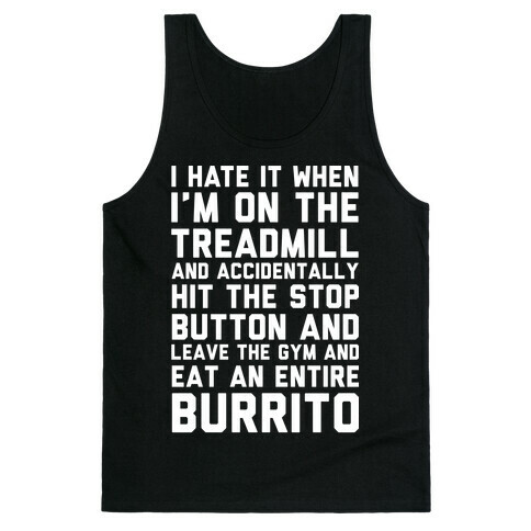 I Hate It When I'm On The Treadmill And Accidentally Hit The Stop Button and Leave The Gym And Eat An Entire Burrito Tank Top