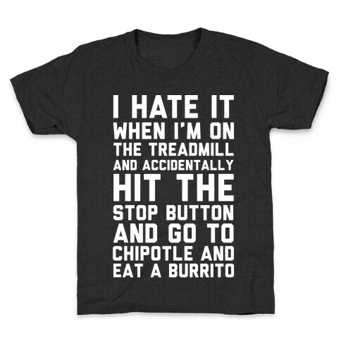 I Hate It When I'm On The Treadmill And Accidentally Hit The Stop Button and Go To Chipotle And Eat A Burrito Kids T-Shirt