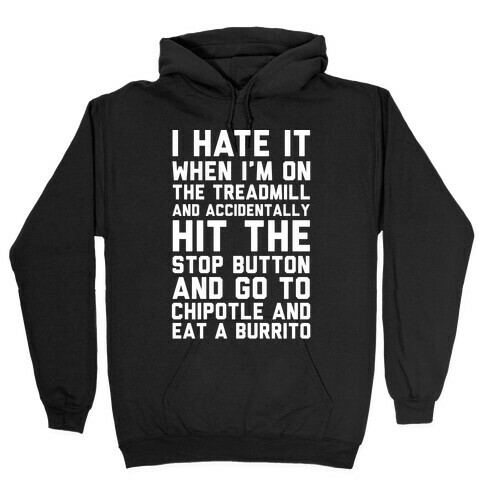 I Hate It When I'm On The Treadmill And Accidentally Hit The Stop Button and Go To Chipotle And Eat A Burrito Hooded Sweatshirt