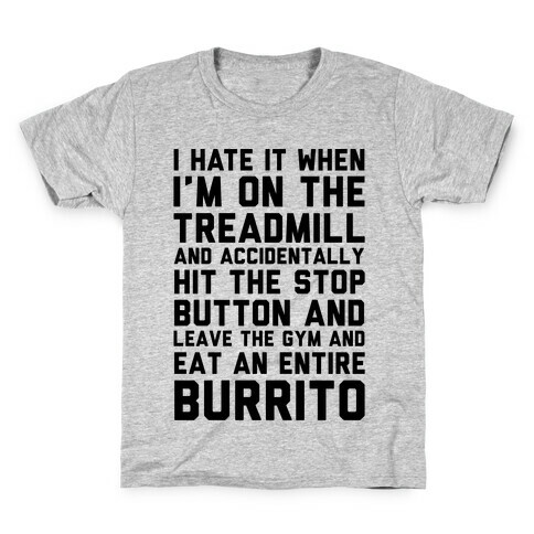 I Hate It When I'm On The Treadmill And Accidentally Hit The Stop Button and Leave The Gym And Eat An Entire Burrito Kids T-Shirt