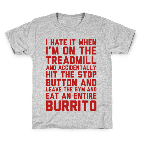 I Hate It When I'm On The Treadmill And Accidentally Hit The Stop Button and Leave The Gym And Eat An Entire Burrito Kids T-Shirt