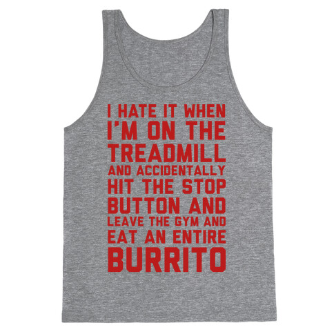 I Hate It When I'm On The Treadmill And Accidentally Hit The Stop Button and Leave The Gym And Eat An Entire Burrito Tank Top