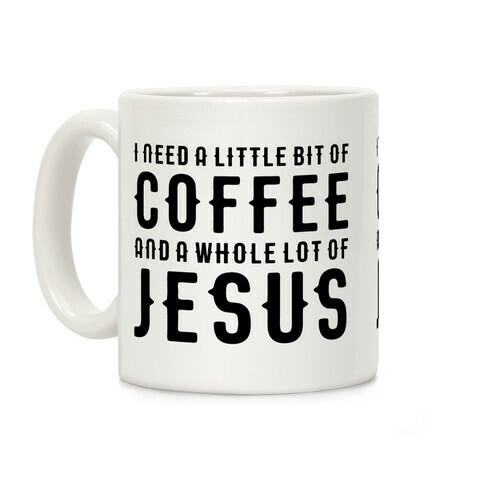 I Need A Little Bit Of Coffee And A Whole Lot Of Jesus Coffee Mug