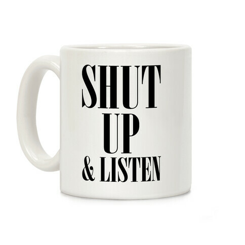 Shut Up And Listen Coffee Mug