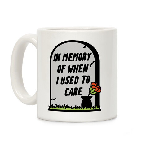 In Memory Of When I Used To Care Coffee Mug