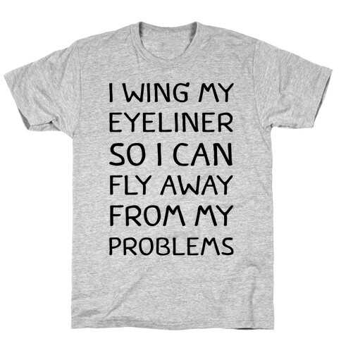 I Wing My Eyeliner So I Can Fly Away From My Problems T-Shirt