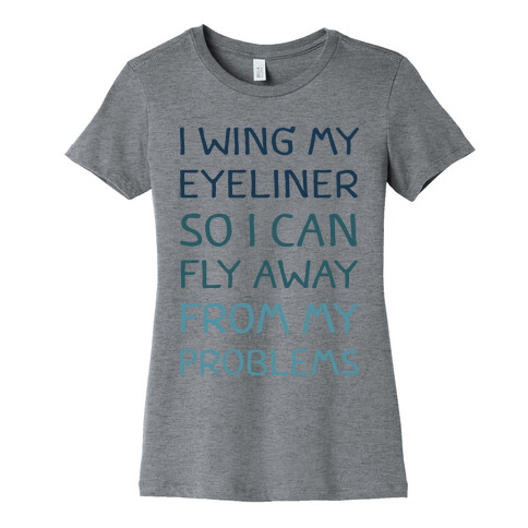 I Wing My Eyeliner So I Can Fly Away From My Problems Womens T-Shirt