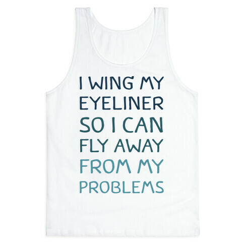 I Wing My Eyeliner So I Can Fly Away From My Problems Tank Top