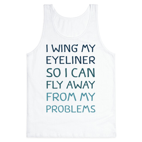 I Wing My Eyeliner So I Can Fly Away From My Problems Tank Top