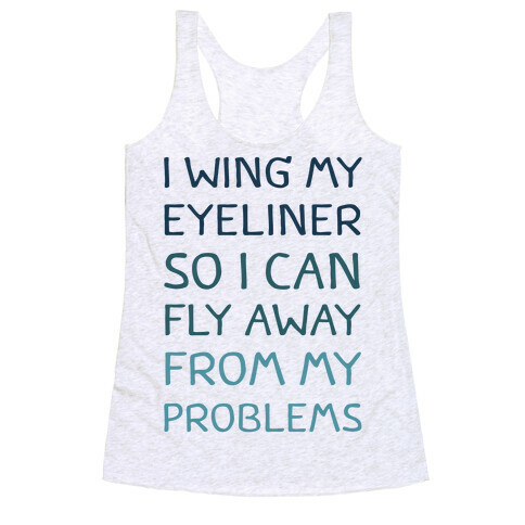 I Wing My Eyeliner So I Can Fly Away From My Problems Racerback Tank Top