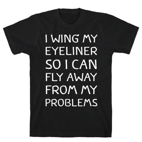 I Wing My Eyeliner So I Can Fly Away From My Problems T-Shirt