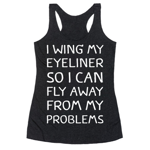 I Wing My Eyeliner So I Can Fly Away From My Problems Racerback Tank Top
