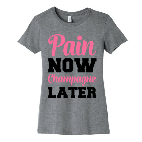 Pain Now Champagne Later Womens T-Shirt